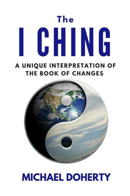 I Ching: A Unique Interpretation of The I Ching