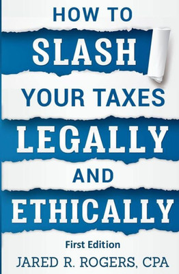 How To Slash Your Taxes Legally & Ethically