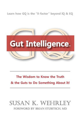 Gut Intelligence: The Wisdom to Know the Truth & the Guts to Do Something About it