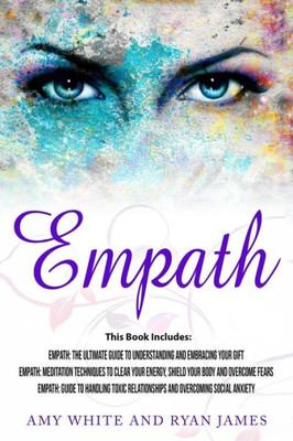Empath: 3 Manuscripts - Empath: The Ultimate Guide to Understanding and Embracing Your Gift, Empath: Meditation Techniques to shield your body, ... handling Toxic Relationships (Empath Series)