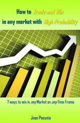 How to Trade and Win in any market with High Probability: 7 ways to win in any Market on any Time Frame