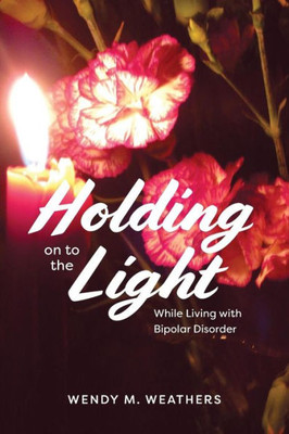Holding on to the Light: While Living with Bipolar Disorder