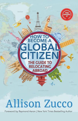 How to Become a Global Citizen: The Guide to Relocating Abroad