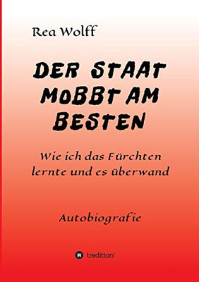 Der Staat Mobbt Am Besten: Wie ich das Fürchten lernte und es überwand (German Edition) - Paperback