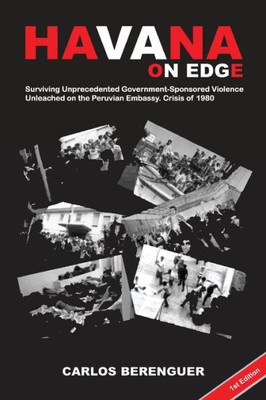 Havana on Edge: Surviving Unprecedented Government-Sponsored Violence Unleashed by the Peruvian Embassy Crisis. Havana, Cuba 1980