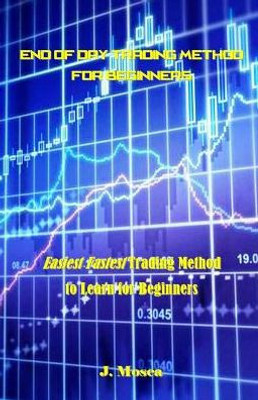 End of Day Trading Method for Beginners: Easiest Fastest Trading Method to Learn for Beginners