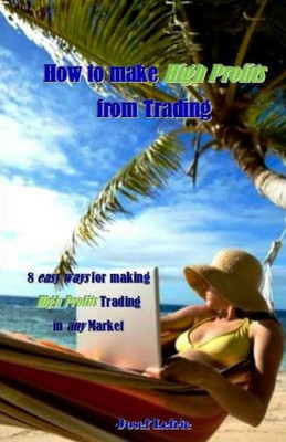 How to make High Profits from Trading: 8 easy ways for making High Profits Trading in any Market