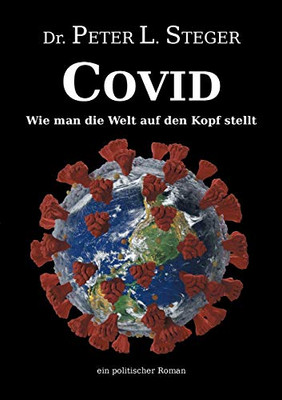 COVID - Wie man die Welt auf den Kopf stellt: Die unglaubliche Geschichte einer Pandemie (German Edition) - Paperback