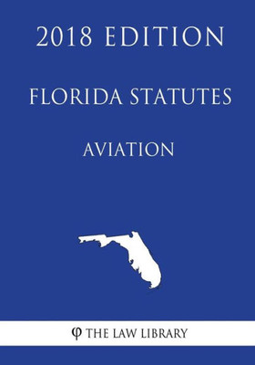 Florida Statutes - Aviation (2018 Edition)