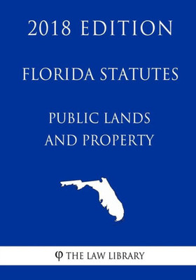 Florida Statutes - Public Lands and Property (2018 Edition)
