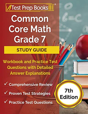 Common Core Math Grade 7 Study Guide Workbook and Practice Test Questions with Detailed Answer Explanations: [7th Edition]