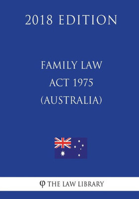 Family Law Act 1975 (Australia) (2018 Edition)