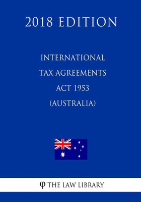 International Tax Agreements Act 1953 (Australia) (2018 Edition)