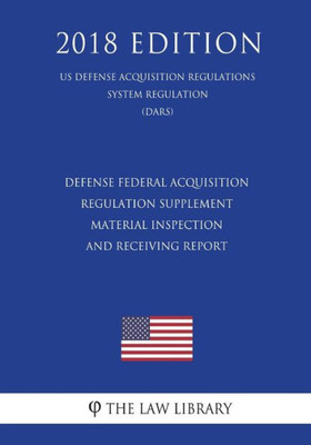 Defense Federal Acquisition Regulation Supplement - Material Inspection and Receiving Report (US Defense Acquisition Regulations System Regulation) (DARS) (2018 Edition)