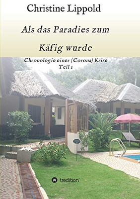 Als das Paradies zum Käfig wurde: Chronologie einer (Corona) Krise, Teil 1 (German Edition) - Paperback