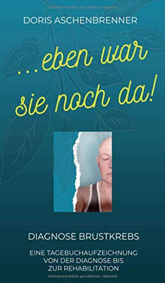 ...eben war sie noch da!: Diagnose Brustkrebs (German Edition) - Hardcover