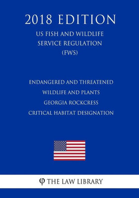 Endangered and Threatened Wildlife and Plants - Georgia Rockcress - Critical Habitat Designation (US Fish and Wildlife Service Regulation) (FWS) (2018 Edition)