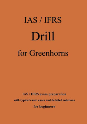 IAS / IFRS Drill for Greenhorns - orange edition: IAS / IFRS exam preparation for beginners