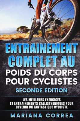 ENTRAINEMENT COMPLET AU POIDS Du CORPS POUR CYCLISTES SECONDE EDITION: LES MEILLEURS EXERCICES ET ENTRAINEMENTS CALLISTHENIQUES POUR DEVENIR Un FANTASTIQUE CYCLISTE (French Edition)