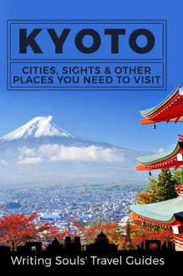 Kyoto: Cities, Sights & Other Places You Need to Visit (Japan travel guide)