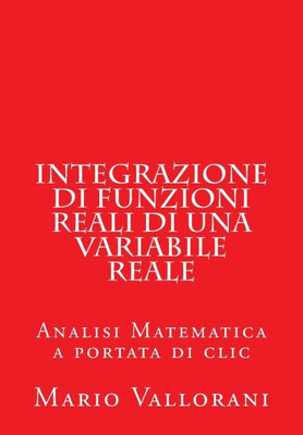 Integrazione di Funzioni Reali di una Variabile Reale: Analisi Matematica a portata di clic (Italian Edition)
