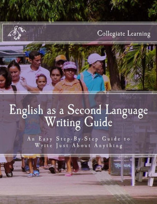 English as a Second Language Writing Guide: An Easy Step-by-Step Way to Write Just About Anything