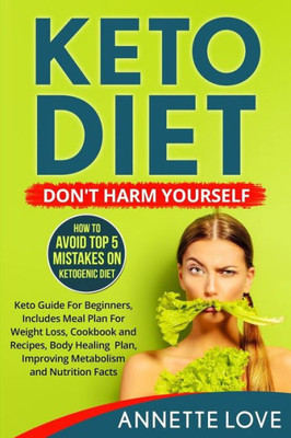 Keto Diet. Dont Harm Yourself: How To Avoid TOP 5 Mistakes on Ketogenic Diet, Keto Guide For Beginners, Meal Plan For Weight Loss, Cookbook and Recipes, Body Healing Plan, Improving Metabolism