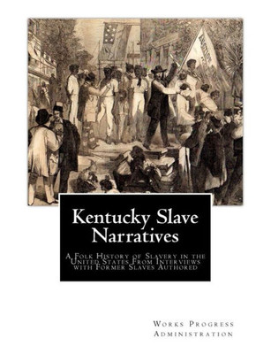 Kentucky Slave Narratives: A Folk History of Slavery in the United States From Interviews with Former Slaves Authored