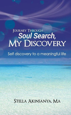 Journey through Soul search, My discovery: Self-discovery to a meaningful life.