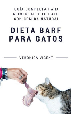 Dieta BARF para gatos: Guía completa para alimentar a tu gato con comida natural (Spanish Edition)