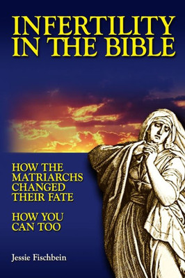 Infertility in the Bible: How the Matriarchs Changed Their Fate How You Can Too