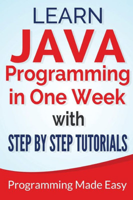 Java: Learn Java Programming in One Week with Step By Step Tutorials