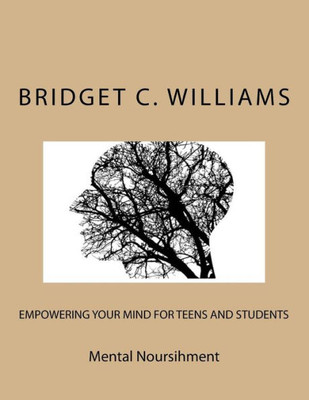 Empowering your Mind for Teens and Students: Mental Nourishment (Adjusting Your Life Style Books Series- Bridget C. Williams)