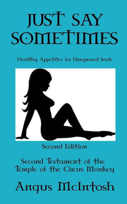 Just Say Sometimes: Healthy Appetites for Unrepressed Souls (Testaments of the Temple of the Circus Monkey)