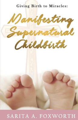 Giving Birth to Miracles: Manifesting Supernatural Childbirth