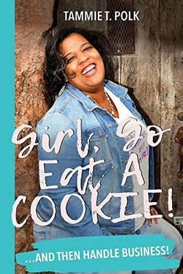 Girl, Go Eat A COOKIE!: ...and then handle business!