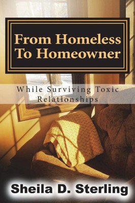 From Homeless To Homeowner: While Surviving Toxic Relationships