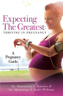Expecting The Greatest: Thriving In Pregnancy: A Pregnancy Guide