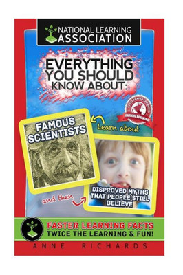 Everything You Should Know About: Famous Scientists and Disproved Myths that People Still Believe