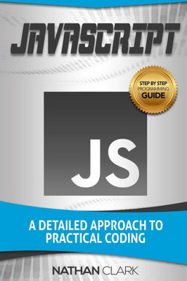 JavaScript: A Detailed Approach to Practical Coding (Step-By-Step JavaScript)