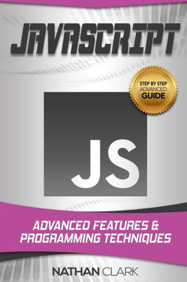 JavaScript: Advanced Features and Programming Techniques (Step-By-Step JavaScript)