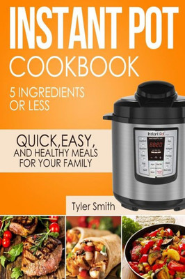 Instant Pot Cookbook: 5 Ingredients or Less  Quick, Easy and Healthy Meals for Your Family (Instant Pot Recipes)