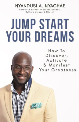 Jump Start Your Dreams: How to Discover, Activate & Manifest Your Greatness