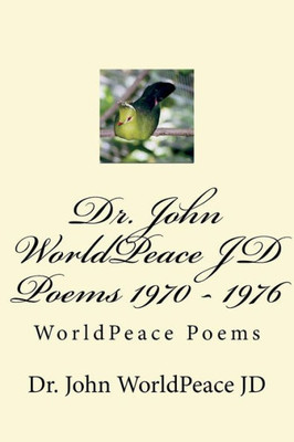 Dr. John WorldPeace JD Poems 1970 - 1976: WorldPeace Poems