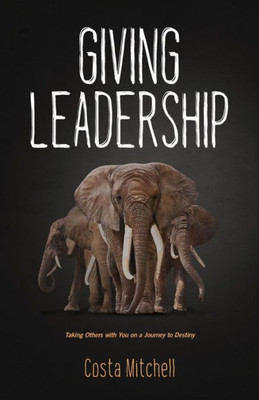 Giving Leadership: Taking others with you on a journey to destiny