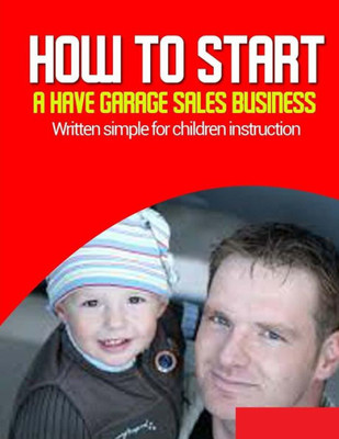 How-to Start a have Garage Sales Business: Written simple for parent and children instruction