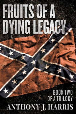 Fruits of a Dying Legacy: Book Two of a Trilogy