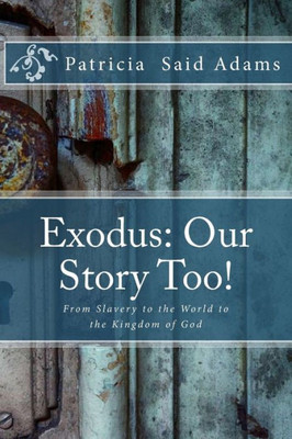 Exodus: Our Story Too!: From Slavery to the World to the Kingdom of God