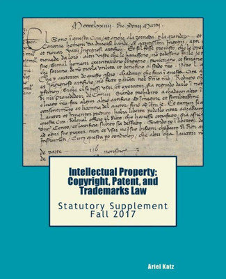 Intellectual Property: Copyright, Patent, and Trademarks Law: Statutory Supplement Fall 2017