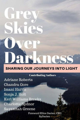 Grey Skies Over Darkness: Sharing Our Journeys Into The Light (Ambassador Journeys)